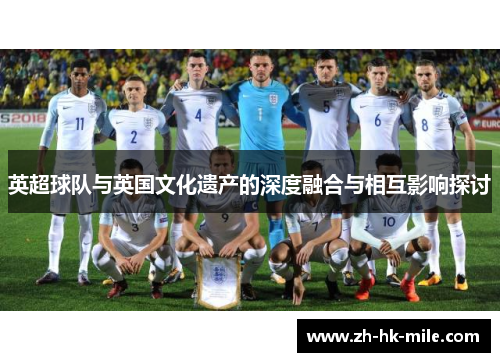 英超球队与英国文化遗产的深度融合与相互影响探讨