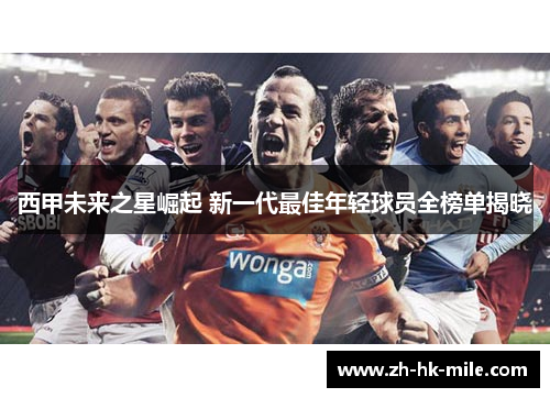 西甲未来之星崛起 新一代最佳年轻球员全榜单揭晓