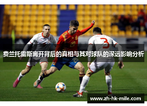 费兰托雷斯离开背后的真相与其对球队的深远影响分析 费兰托雷斯离开背后的真相与其对球队的深远影响分析