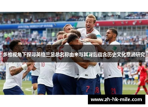 多维视角下探寻英格兰足总名称由来与其背后蕴含历史文化意涵研究