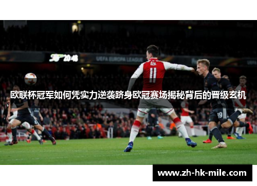 欧联杯冠军如何凭实力逆袭跻身欧冠赛场揭秘背后的晋级玄机 欧联杯冠军如何凭实力逆袭跻身欧冠赛场揭秘背后的晋级玄机