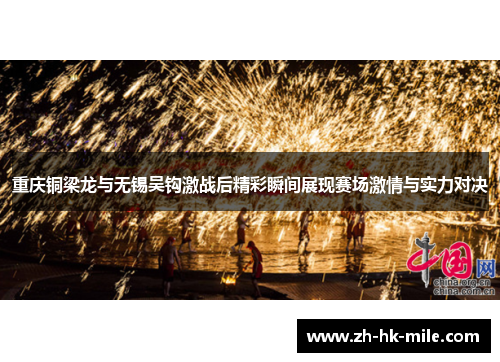 重庆铜梁龙与无锡吴钩激战后精彩瞬间展现赛场激情与实力对决