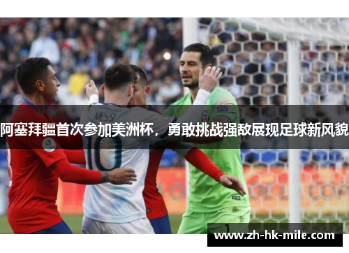 阿塞拜疆首次参加美洲杯，勇敢挑战强敌展现足球新风貌