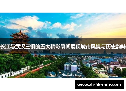 长江与武汉三镇的五大精彩瞬间展现城市风貌与历史韵味