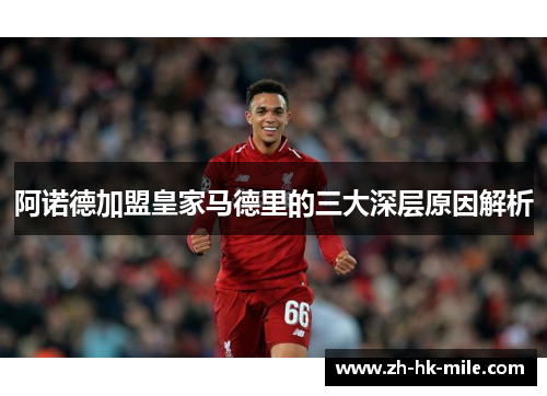 阿诺德加盟皇家马德里的三大深层原因解析