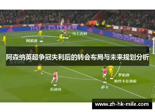 阿森纳英超争冠失利后的转会布局与未来规划分析