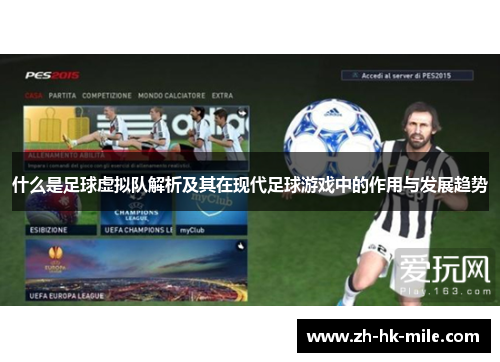什么是足球虚拟队解析及其在现代足球游戏中的作用与发展趋势