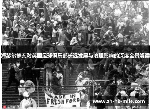 海瑟尔惨案对英国足球俱乐部长远发展与治理影响的深度全景解读