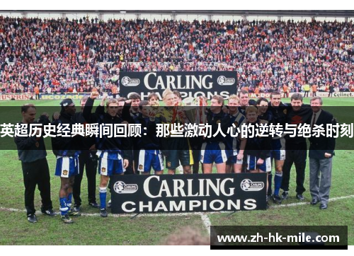 英超历史经典瞬间回顾：那些激动人心的逆转与绝杀时刻