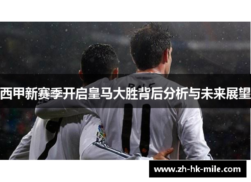 西甲新赛季开启皇马大胜背后分析与未来展望