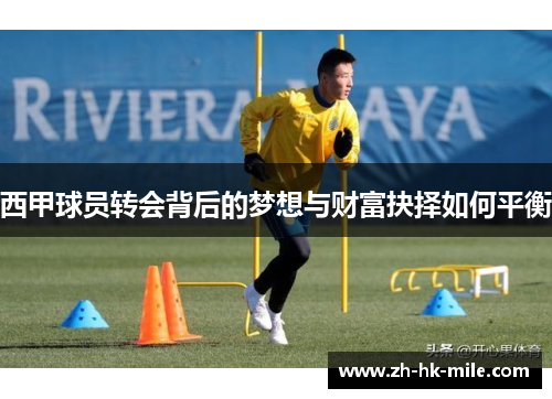 西甲球员转会背后的梦想与财富抉择如何平衡 西甲球员转会背后的梦想与财富抉择如何平衡