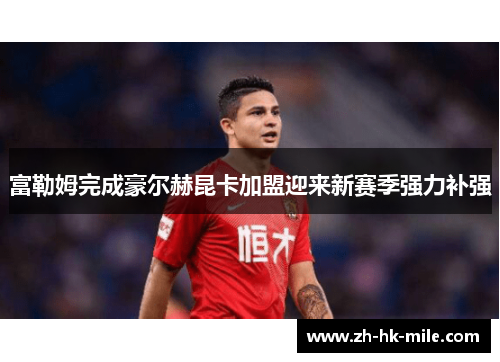 富勒姆完成豪尔赫昆卡加盟迎来新赛季强力补强