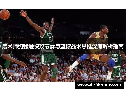 魔术师约翰逊快攻节奏与篮球战术思维深度解析指南